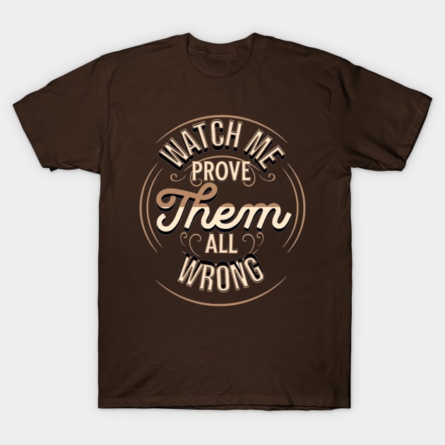 Watch me as I prove them all wrong T-Shirt by junochaos